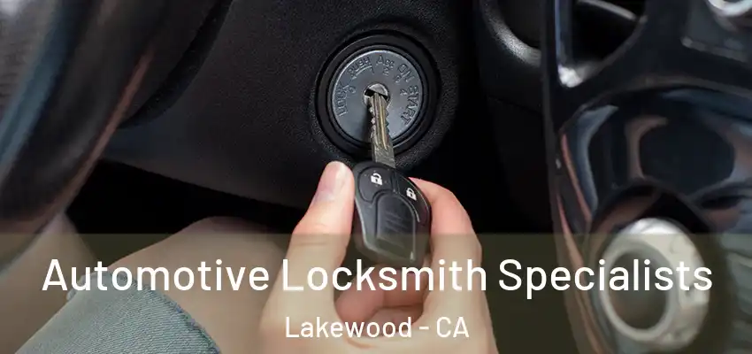 Automotive Locksmith Specialists Lakewood - CA