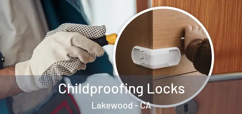 Childproofing Locks Lakewood - CA
