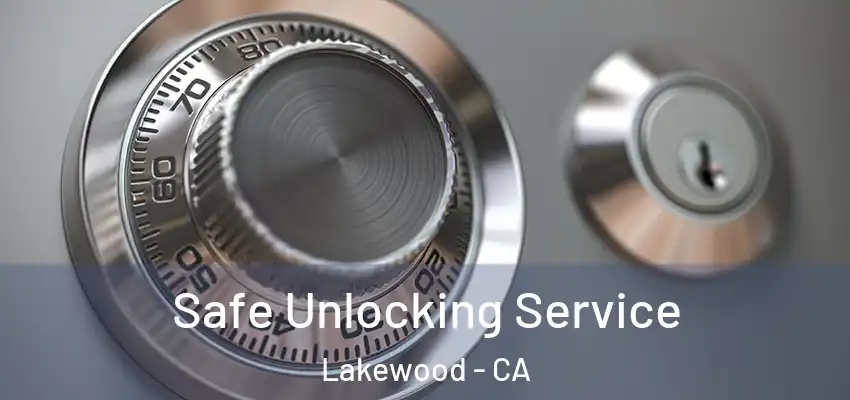 Safe Unlocking Service Lakewood - CA